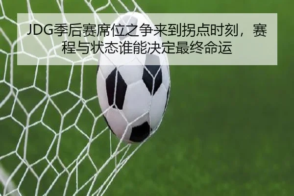JDG季后赛席位之争来到拐点时刻，赛程与状态谁能决定最终命运