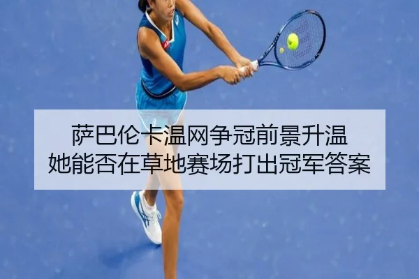 萨巴伦卡温网争冠前景升温 她能否在草地赛场打出冠军答案